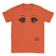 Anime Please! Eyes T-Shirt Gifts Shirt  Unisex T-Shirt - Orange