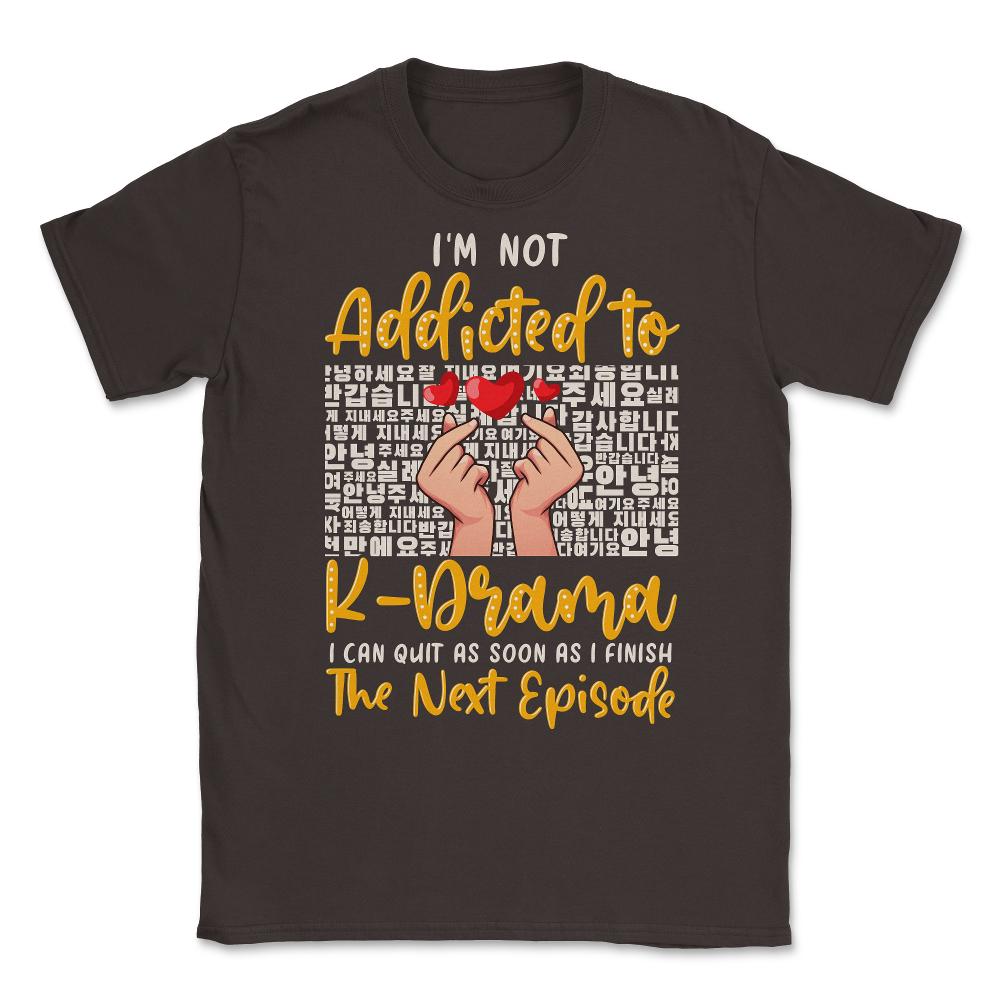 I’m Not Addicted to K Drama Funny K-Drama design Unisex T-Shirt - Brown