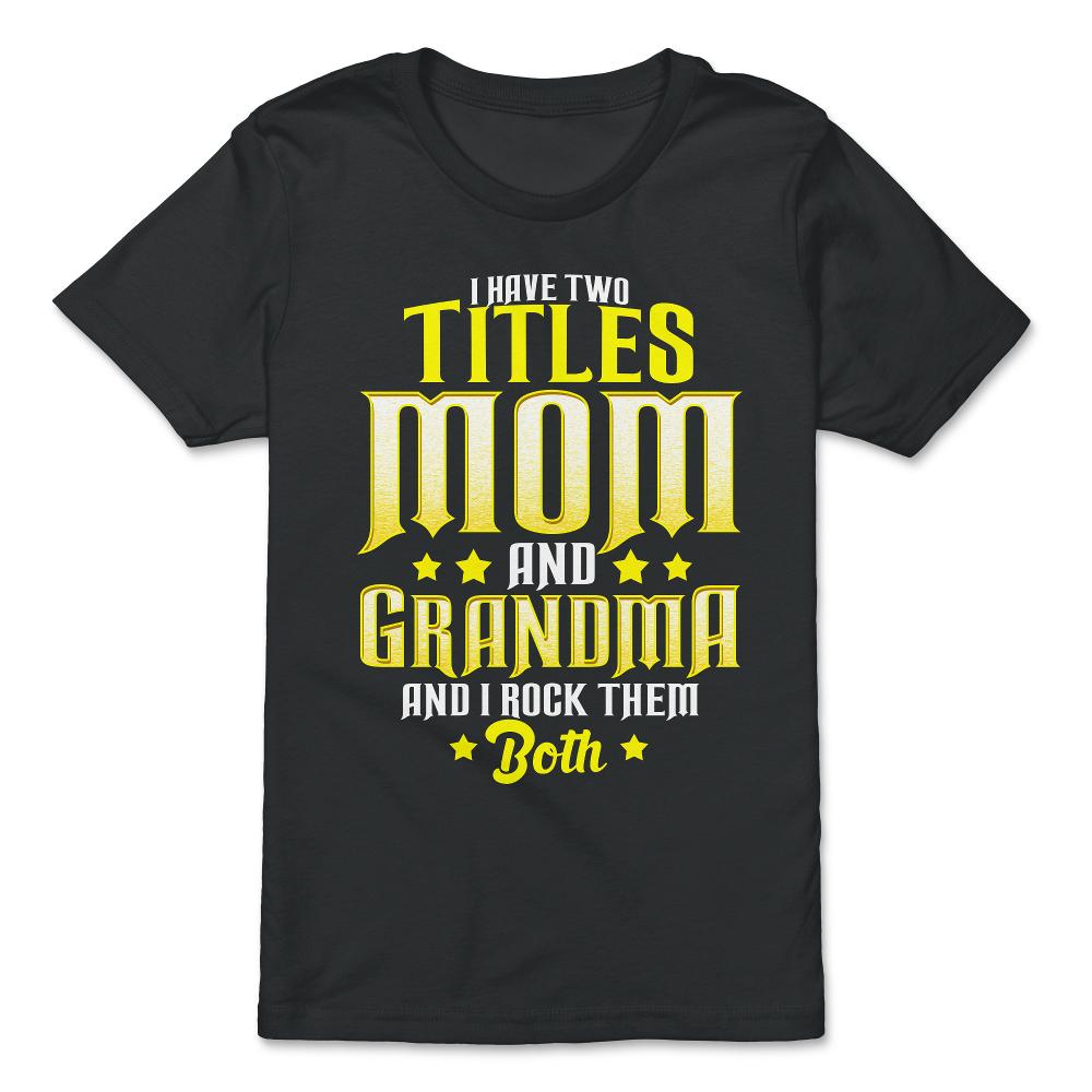 I Have Two Titles Mom and Grandma And I Rock Them Both design - Premium Youth Tee - Black