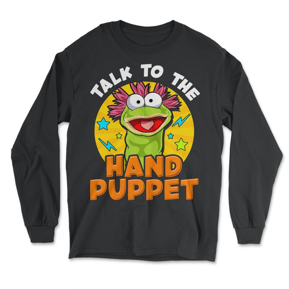 Puppeteer Talk to the Hand Puppet Funny Hilarious Gift product - Long Sleeve T-Shirt - Black