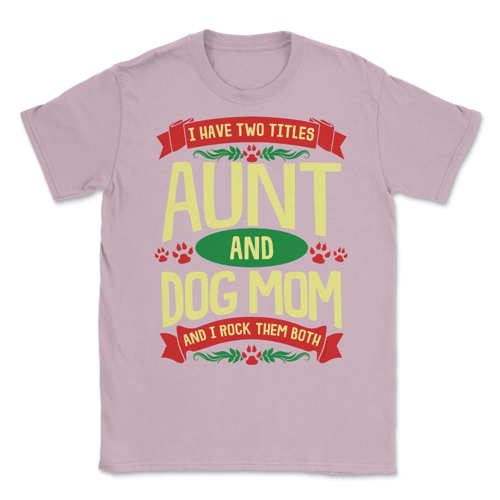 I Have Two Titles Aunt And Dog Mom And I Rock Them Both print Unisex - Light Pink