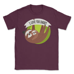 I Love You Daddy Sloths Unisex T-Shirt - Maroon