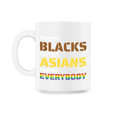 Protect Blacks, Protect Asians, Protect Everybody Unity print - 11oz Mug - White