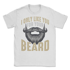 I Only Like You for Your Beard Funny Bearded Meme Grunge graphic - White