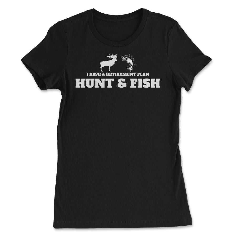 Funny I Have A Retirement Plan Hunt And Fish Fishing Hunting graphic - Women's Tee - Black