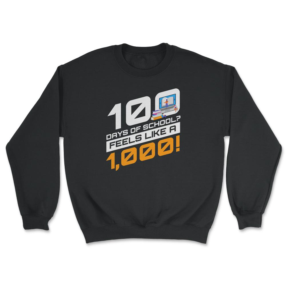 100 Days of School Feels Like A Thousand Funny Design print - Unisex Sweatshirt - Black