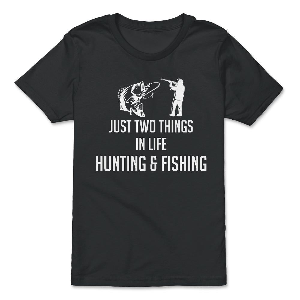 Funny Just Two Things In Life Hunting And Fishing Humor product - Premium Youth Tee - Black