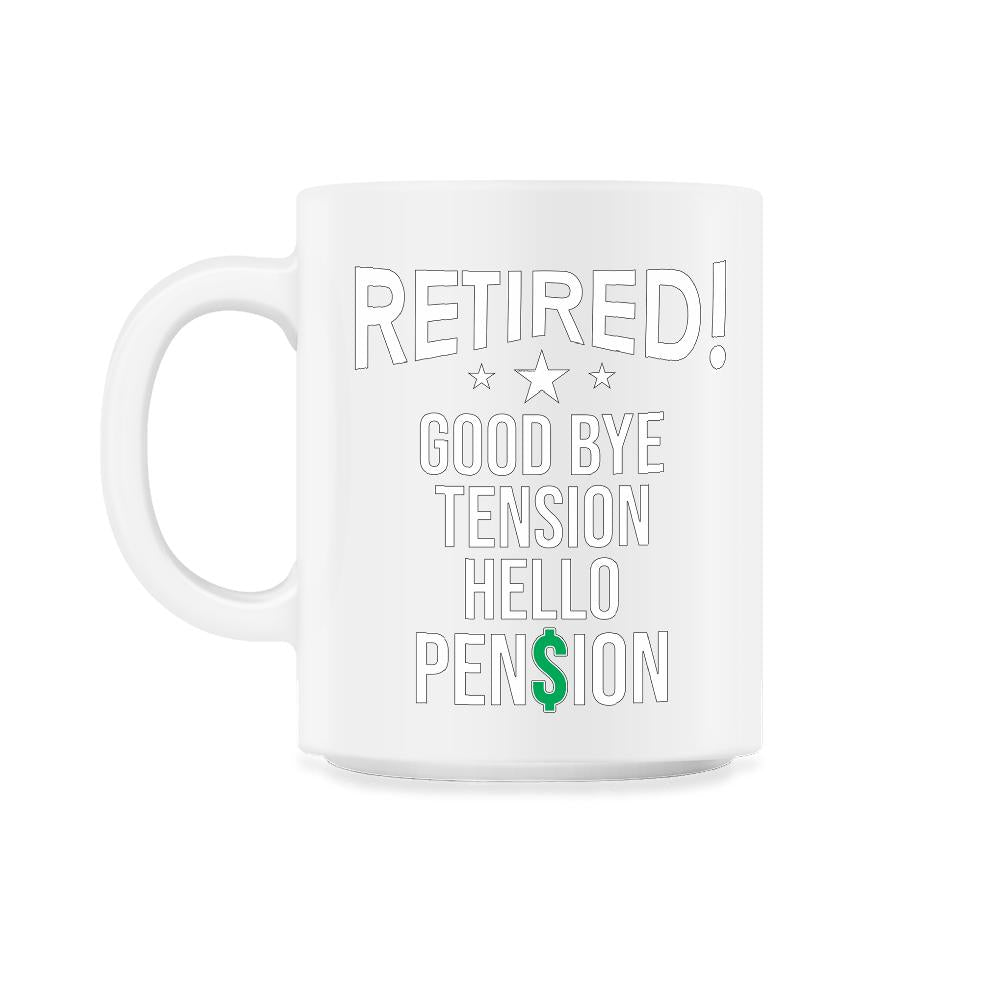 Funny Retirement Retired Good Bye Tension Hello Pension design - 11oz Mug - White