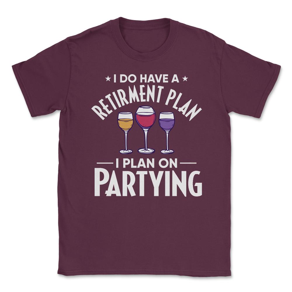 Funny Retired I Do Have A Retirement Plan Partying Humor product - Maroon
