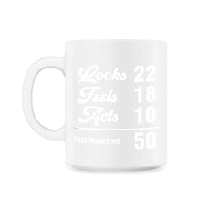 Funny 50th Birthday Look 22 Feels 18 Acts 10 50 Years Old graphic - 11oz Mug - White