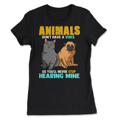 Animals Don't Have A Voice So You'll Never Stop Hearing Mine product - Women's Tee - Black