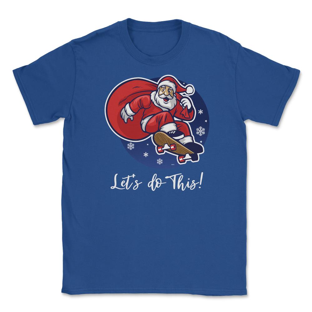 Santa in skateboard Let’s do this! Funny Humor XMAS T-Shirt Tee Gift - Royal Blue