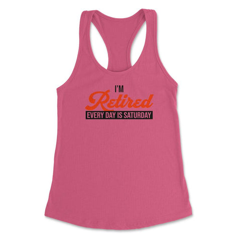 Funny Retirement Humor I'm Retired Every Day Is Saturday Gag design - Hot Pink