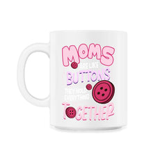 Moms Are Like Buttons They Hold Everything Together Mother’s print - 11oz Mug - White
