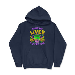 Shut Up Liver You’re Fine Funny Mardi Gras product Hoodie - Navy