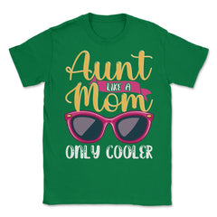 Aunt Like A Mom Only Cooler Funny Meme Quote print Unisex T-Shirt - Green