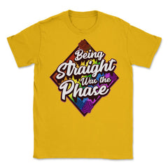 Being Straight was the Phase Rainbow Gay Pride design Unisex T-Shirt - Gold