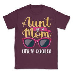 Aunt Like A Mom Only Cooler Funny Meme Quote print Unisex T-Shirt - Maroon