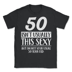 Funny 50th Birthday Not Your Usual 50 Year Old Humor print - Unisex T-Shirt - Black
