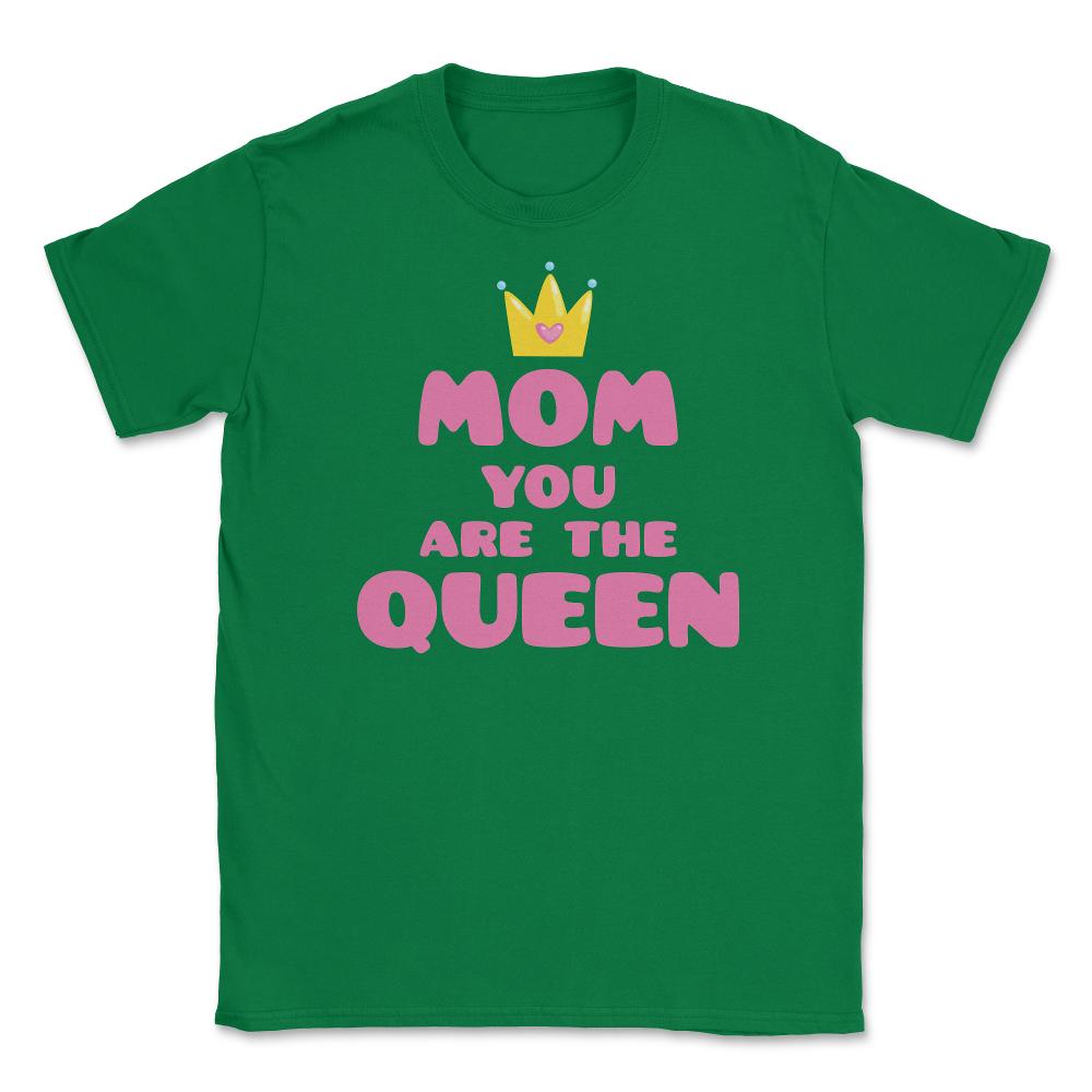 Mom You Are The Queen T-Shirt Mothers Day Tee Shirt Gift Unisex - Green