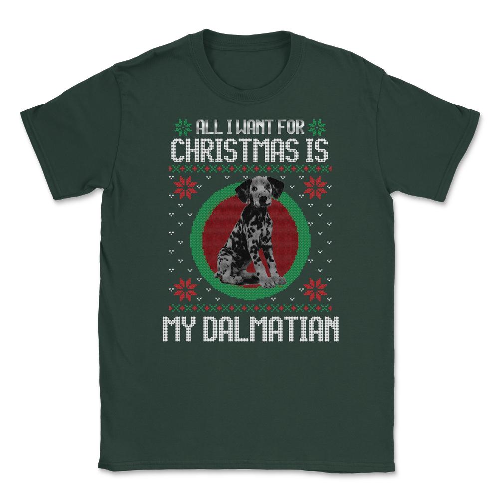 All I want for XMAS is My Dalmatian Ugly T-Shirt Tee Gift Unisex - Forest Green