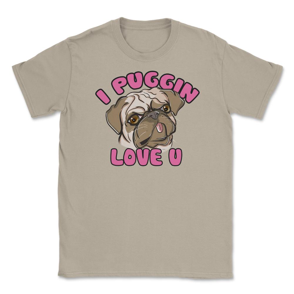 I Puggin love you Funny Humor Pug dog Gifts print Unisex T-Shirt - Cream