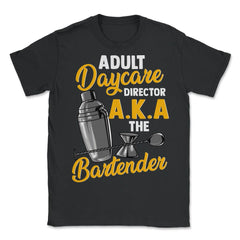 Adult Daycare Director A.K.A The Bartender Funny product - Unisex T-Shirt - Black