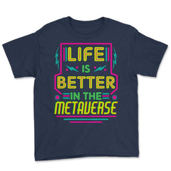 Life Is Better In The Metaverse for VR Fans & Gamers design Youth Tee - Navy