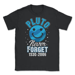 Pluto Never Forget 1930-2006 Funny Planet Pluto Science Gift design - Unisex T-Shirt - Black
