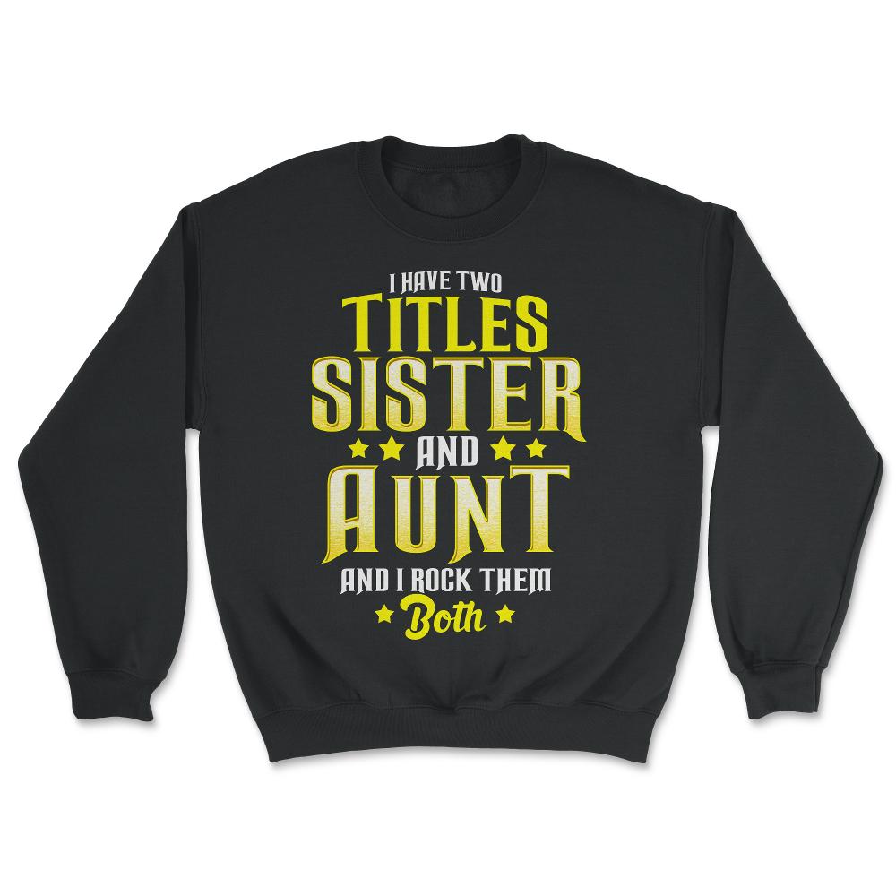 I Have Two Titles Sister and Aunt and I Rock Them Both Gift print - Unisex Sweatshirt - Black