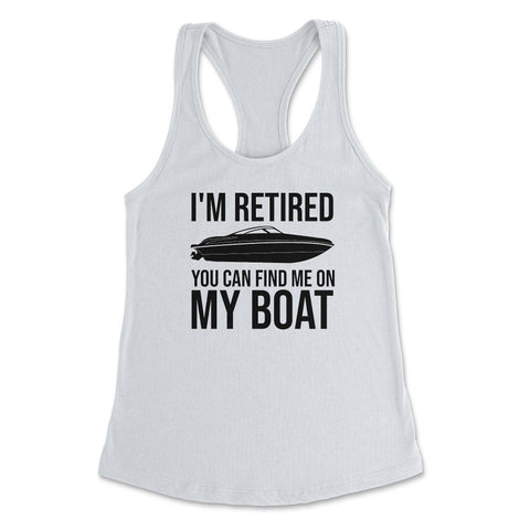 Funny I'm Retired You Can Find Me On My Boat Yacht Humor design - White