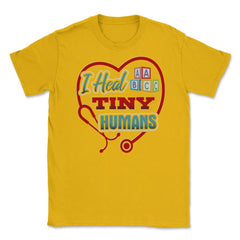 Pediatric Nurse Heal Tiny Humans Funny Humor T-Shirt Unisex T-Shirt - Gold