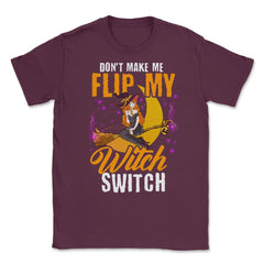 Do not Make Me Flip my Witch Switch Anime Hallowee Unisex T-Shirt - Maroon