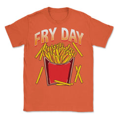 Fry Day Funny French Fries Foodie Fry Lovers Hilarious design Unisex - Orange