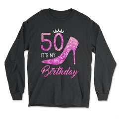 Funny 50 It's My Birthday 50th Stiletto Crown Fifty print - Long Sleeve T-Shirt - Black