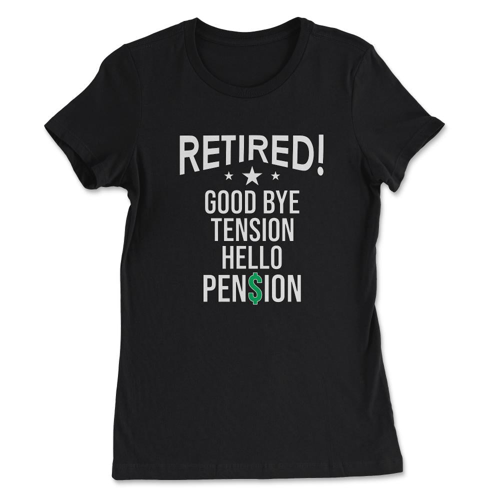 Funny Retirement Retired Good Bye Tension Hello Pension design - Women's Tee - Black