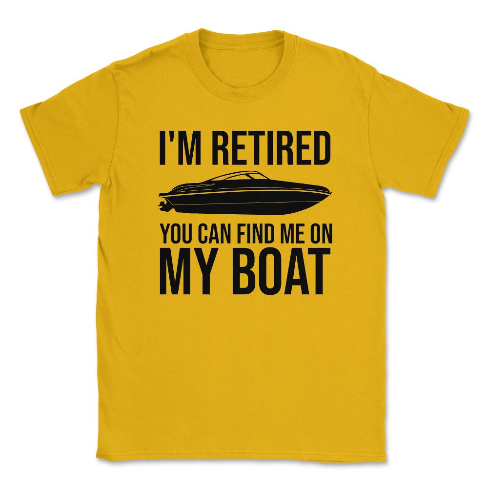 Funny I'm Retired You Can Find Me On My Boat Yacht Humor design - Gold