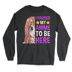I Paused My Anime To Be Here Cute Anime Girl print - Long Sleeve T-Shirt - Black