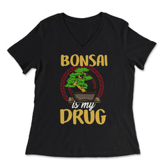 Bonsai is my drug Gardener Japanese Tree product - Women's V-Neck Tee - Black