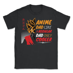Anime Dad Like A Regular Dad Only Cooler For Anime Lovers graphic - Unisex T-Shirt - Black