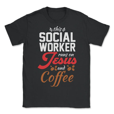 Christian Social Worker Runs On Jesus And Coffee Humor product - Unisex T-Shirt - Black