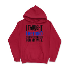 Funny Husband Thought I Retired Now I Just Work For My Wife design - Red
