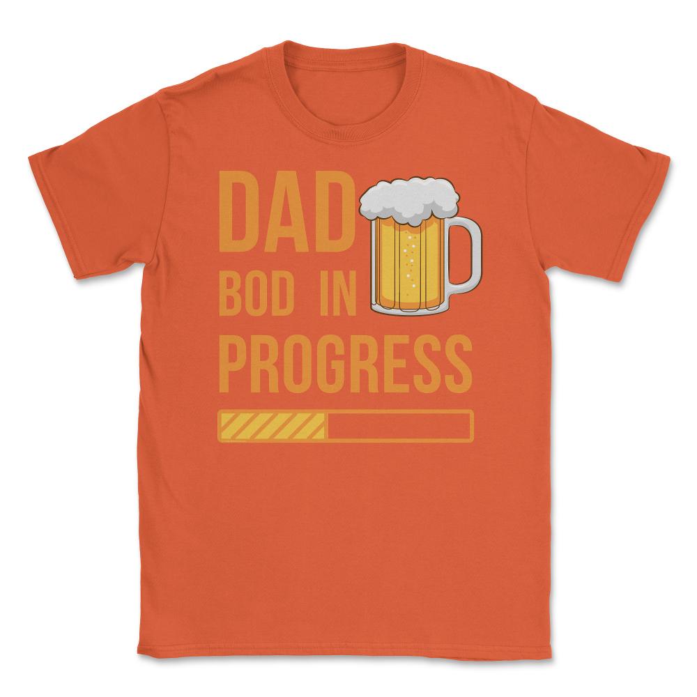 Dad Bod in Progress Funny Father Bod Pun Quote graphic Unisex T-Shirt - Orange