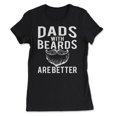 Dads with Beards are Better Funny Gift graphic - Women's Tee - Black