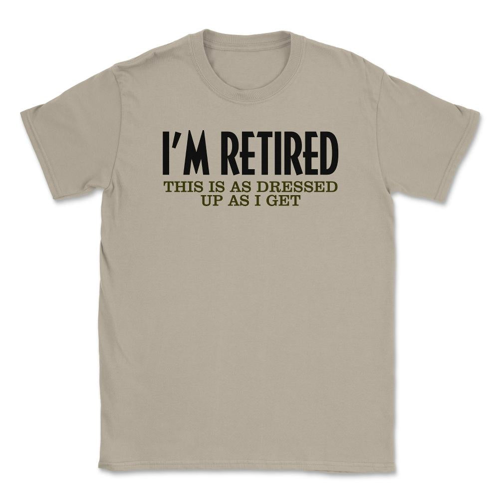 Funny I'm Retired This Is As Dressed Up As I Get Retirement product - Cream