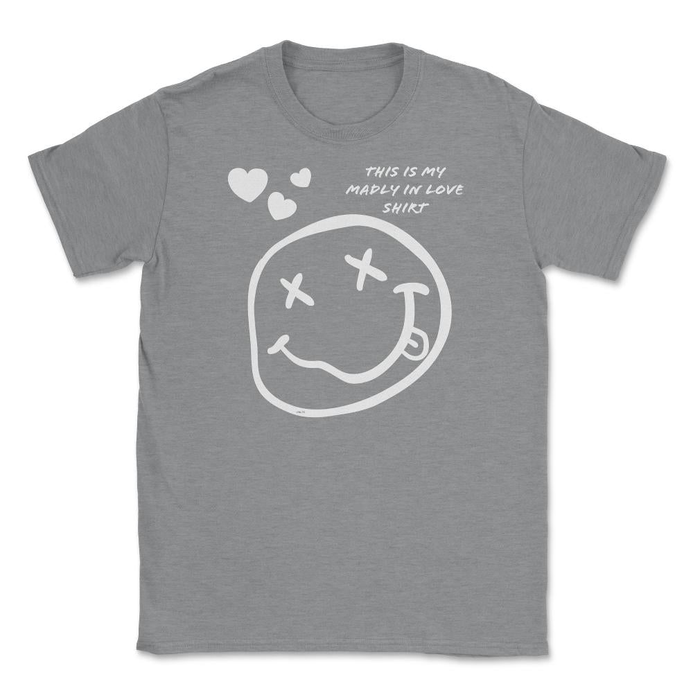 Madly in Love Funny Humor Valentine Unisex T-Shirt - Grey Heather