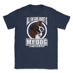 All I do care about is my Boxer T Shirt Tee Gifts Shirt  Unisex - Navy