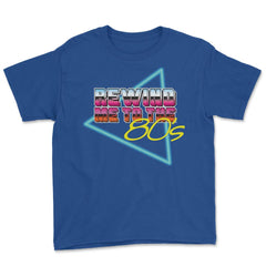 Rewind Me to the 80’s Retro Eighties Style Lover Meme design Youth Tee - Royal Blue