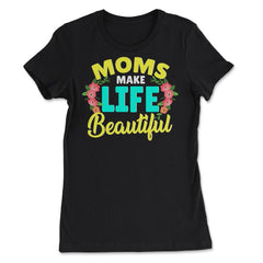 Moms Make Life Beautiful Mother's Day Quote product - Women's Tee - Black