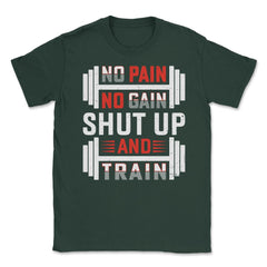 No Pain No Gain Shut Up & Train Funny Gym Fitness Workout design - Forest Green